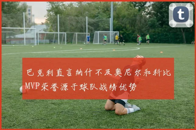 巴克利直言纳什不及奥尼尔和科比MVP荣誉源于球队战绩优势